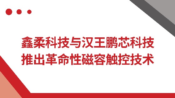 多彩网科技与汉王鹏芯科技推出革命性磁容触控技术